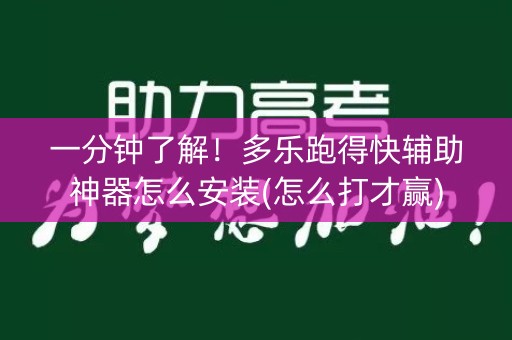一分钟了解！多乐跑得快辅助神器怎么安装(怎么打才赢)