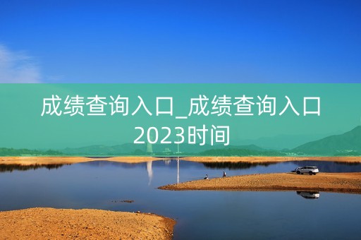 成绩查询入口_成绩查询入口2023时间
