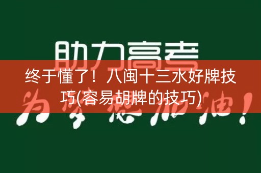 终于懂了！八闽十三水好牌技巧(容易胡牌的技巧)