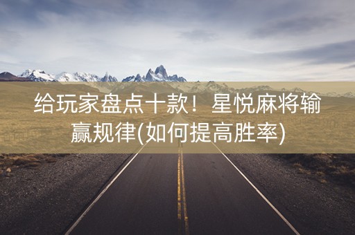 给玩家盘点十款！星悦麻将输赢规律(如何提高胜率)