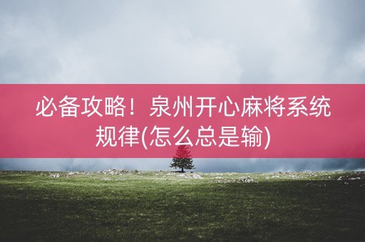 必备攻略！泉州开心麻将系统规律(怎么总是输)