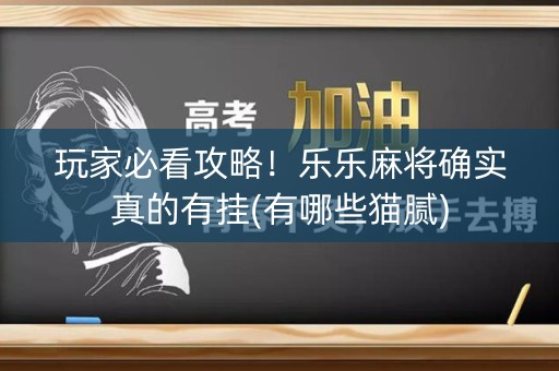玩家必看攻略！乐乐麻将确实真的有挂(有哪些猫腻)