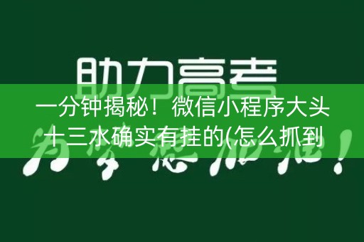 一分钟揭秘！微信小程序大头十三水确实有挂的(怎么抓到好牌)