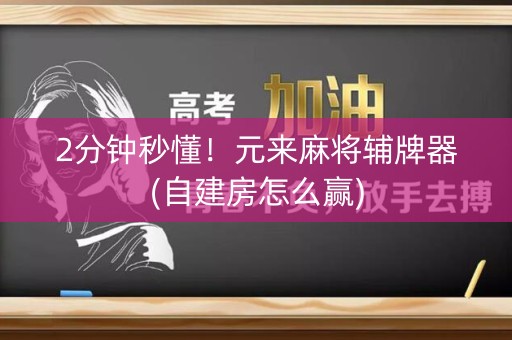 2分钟秒懂！元来麻将辅牌器(自建房怎么赢)