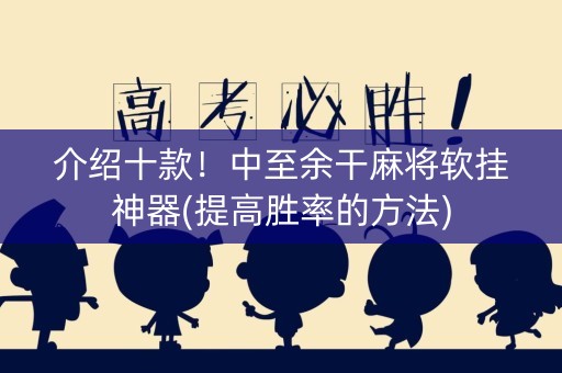 介绍十款！中至余干麻将软挂神器(提高胜率的方法)