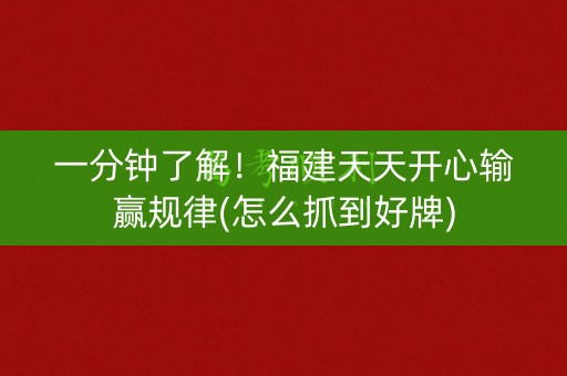 一分钟了解！福建天天开心输赢规律(怎么抓到好牌)