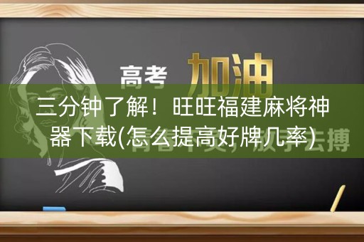 三分钟了解！旺旺福建麻将神器下载(怎么提高好牌几率)
