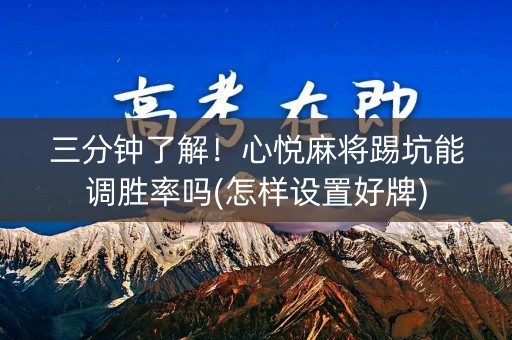 三分钟了解！心悦麻将踢坑能调胜率吗(怎样设置好牌)