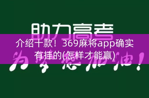 介绍十款！369麻将app确实有挂的(怎样才能赢)