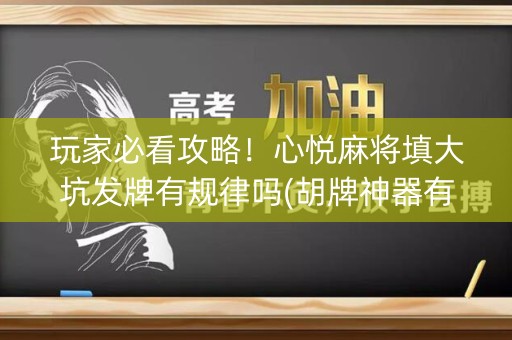 玩家必看攻略！心悦麻将填大坑发牌有规律吗(胡牌神器有猫腻吗)