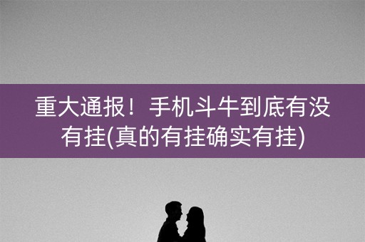 重大通报！手机斗牛到底有没有挂(真的有挂确实有挂)