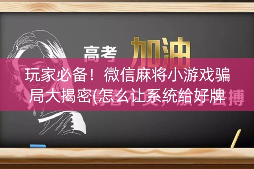 玩家必备！微信麻将小游戏骗局大揭密(怎么让系统给好牌)