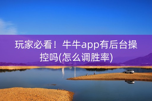 玩家必看！牛牛app有后台操控吗(怎么调胜率)