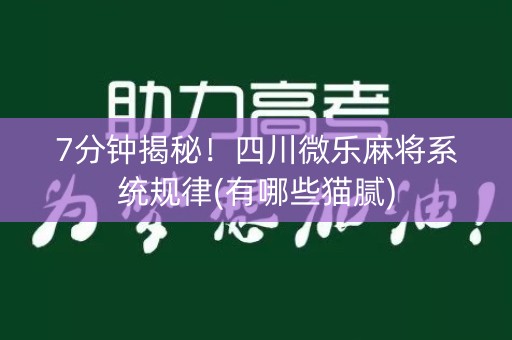 7分钟揭秘！四川微乐麻将系统规律(有哪些猫腻)
