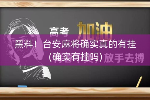 黑料！台安麻将确实真的有挂(确实有挂吗)