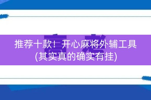 推荐十款！开心麻将外辅工具(其实真的确实有挂)