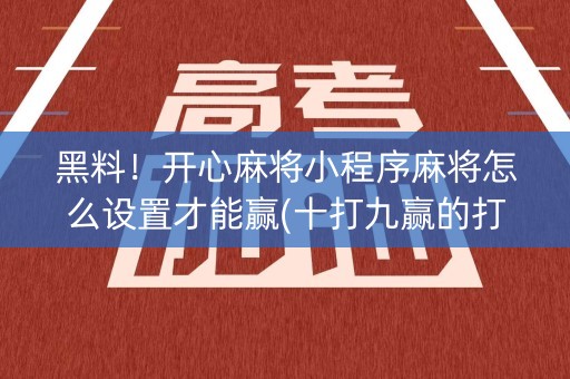黑料！开心麻将小程序麻将怎么设置才能赢(十打九赢的打法)