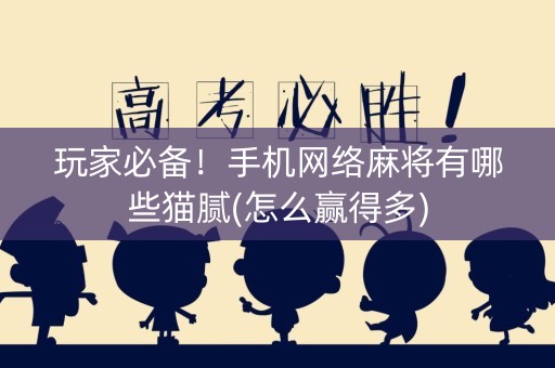 玩家必备！手机网络麻将有哪些猫腻(怎么赢得多)