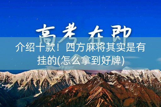 介绍十款！四方麻将其实是有挂的(怎么拿到好牌)
