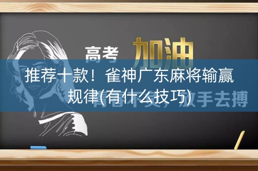 推荐十款！雀神广东麻将输赢规律(有什么技巧)
