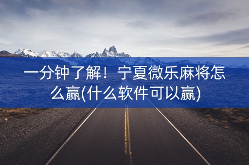 一分钟了解！宁夏微乐麻将怎么赢(什么软件可以赢)