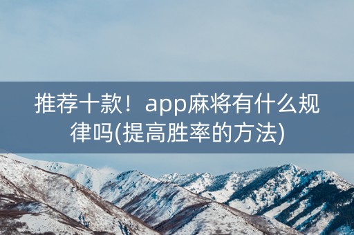 推荐十款！app麻将有什么规律吗(提高胜率的方法)
