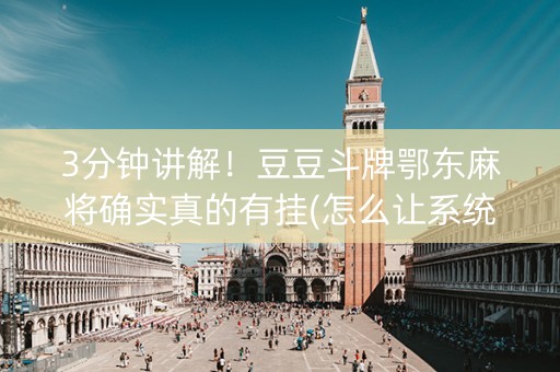 3分钟讲解！豆豆斗牌鄂东麻将确实真的有挂(怎么让系统给你发好牌)
