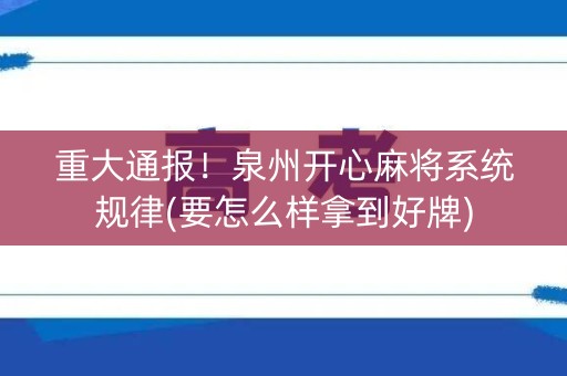 重大通报！泉州开心麻将系统规律(要怎么样拿到好牌)