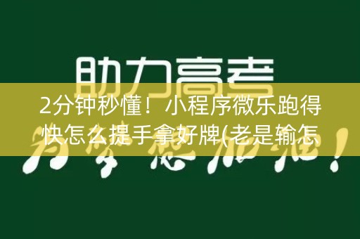 2分钟秒懂！小程序微乐跑得快怎么提手拿好牌(老是输怎么回事)