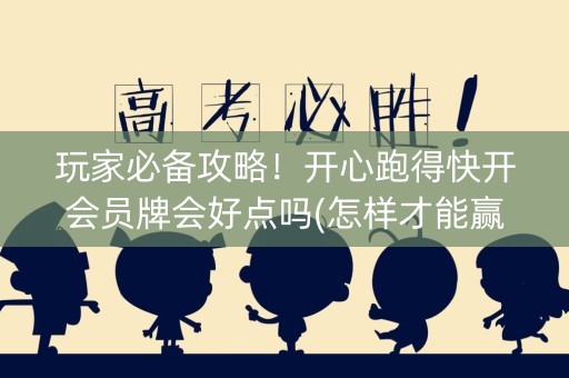 玩家必备攻略！开心跑得快开会员牌会好点吗(怎样才能赢)