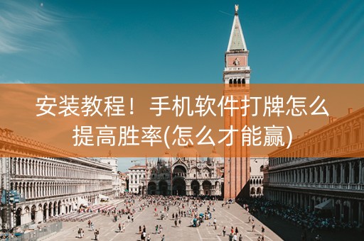 安装教程！手机软件打牌怎么提高胜率(怎么才能赢)