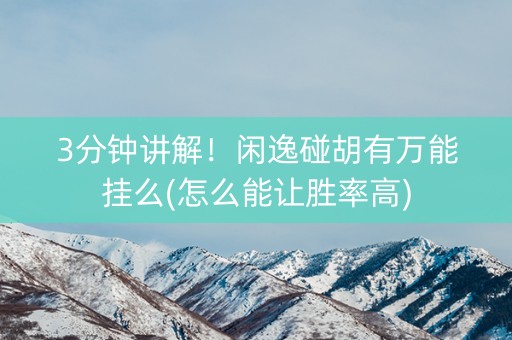 3分钟讲解！闲逸碰胡有万能挂么(怎么能让胜率高)