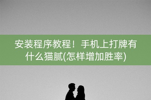 安装程序教程！手机上打牌有什么猫腻(怎样增加胜率)