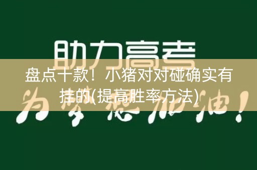 盘点十款！小猪对对碰确实有挂的(提高胜率方法)