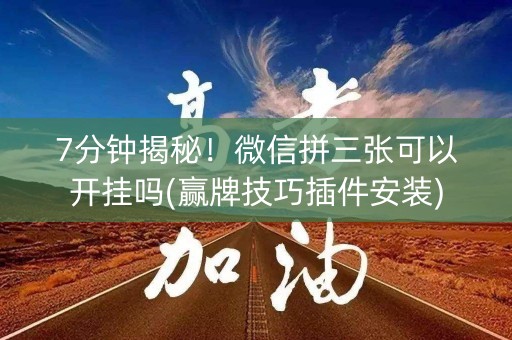 7分钟揭秘！微信拼三张可以开挂吗(赢牌技巧插件安装)