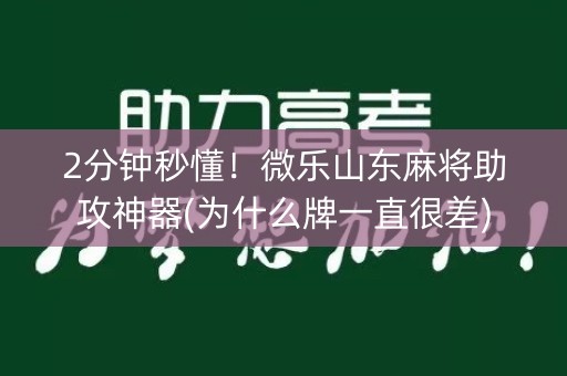 2分钟秒懂！微乐山东麻将助攻神器(为什么牌一直很差)