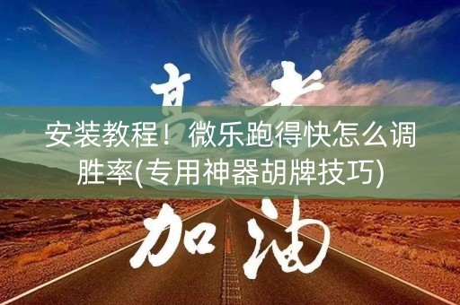 安装教程！微乐跑得快怎么调胜率(专用神器胡牌技巧)