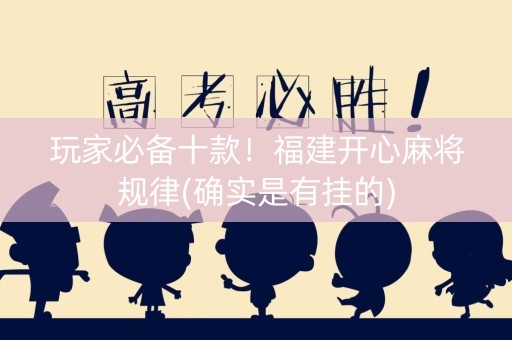 玩家必备十款！福建开心麻将规律(确实是有挂的)