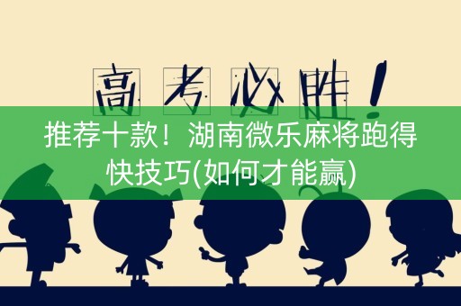 推荐十款！湖南微乐麻将跑得快技巧(如何才能赢)