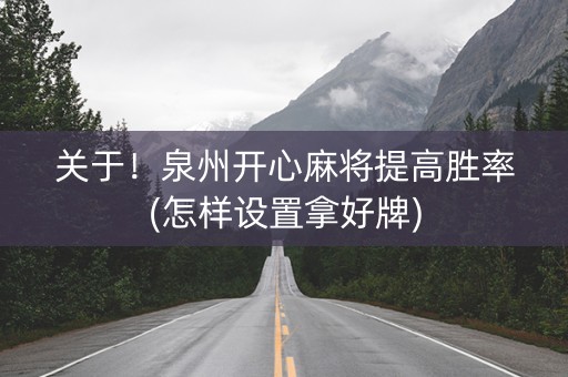 关于！泉州开心麻将提高胜率(怎样设置拿好牌)
