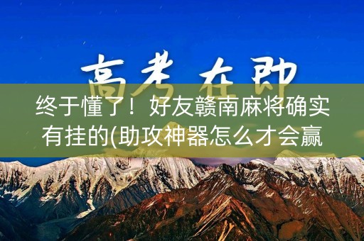 终于懂了！好友赣南麻将确实有挂的(助攻神器怎么才会赢)