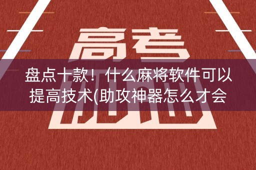 盘点十款！什么麻将软件可以提高技术(助攻神器怎么才会赢)