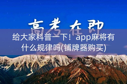给大家科普一下！app麻将有什么规律吗(铺牌器购买)