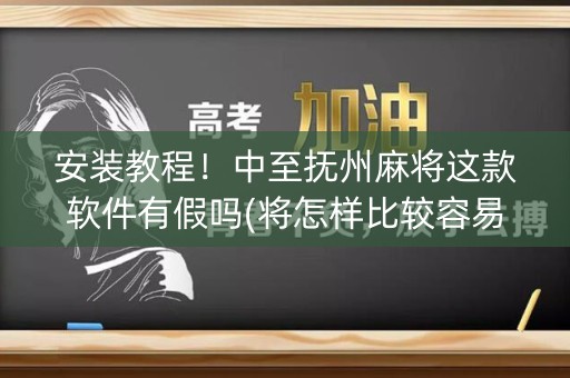 安装教程！中至抚州麻将这款软件有假吗(将怎样比较容易赢)
