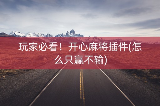玩家必看！开心麻将插件(怎么只赢不输)