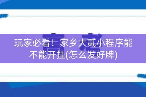 玩家必看！家乡大贰小程序能不能开挂(怎么发好牌)