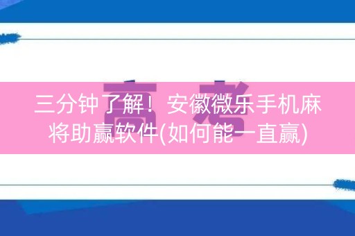 三分钟了解！安徽微乐手机麻将助赢软件(如何能一直赢)