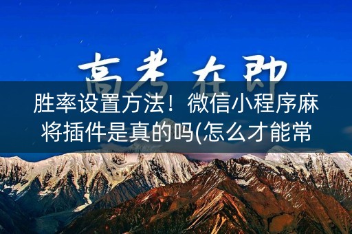 胜率设置方法！微信小程序麻将插件是真的吗(怎么才能常赢)