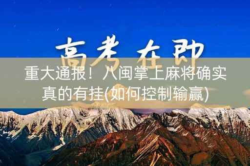 重大通报！八闽掌上麻将确实真的有挂(如何控制输赢)