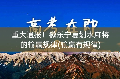 重大通报！微乐宁夏划水麻将的输赢规律(输赢有规律)